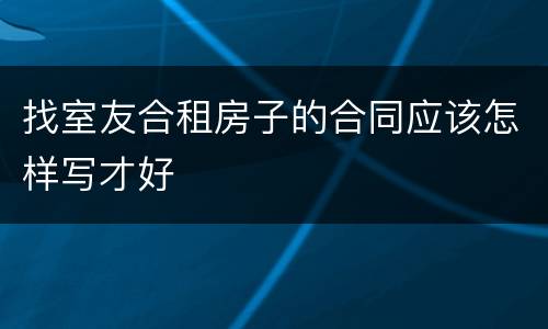 找室友合租房子的合同应该怎样写才好