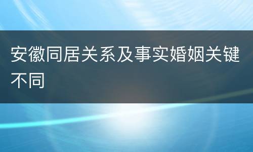安徽同居关系及事实婚姻关键不同