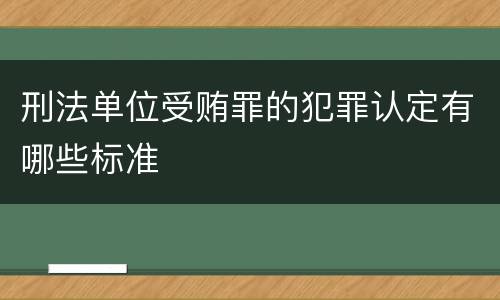 刑法单位受贿罪的犯罪认定有哪些标准