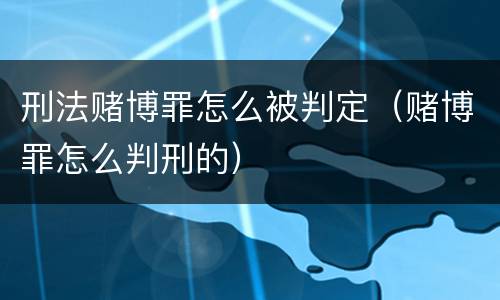 刑法赌博罪怎么被判定（赌博罪怎么判刑的）