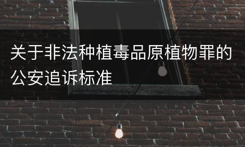 关于非法种植毒品原植物罪的公安追诉标准