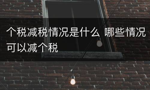 个税减税情况是什么 哪些情况可以减个税