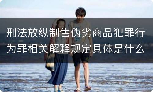 刑法放纵制售伪劣商品犯罪行为罪相关解释规定具体是什么
