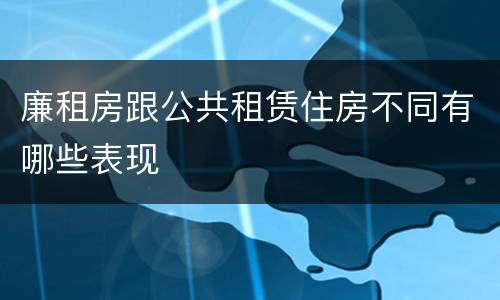 廉租房跟公共租赁住房不同有哪些表现