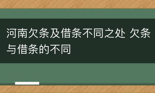 河南欠条及借条不同之处 欠条与借条的不同