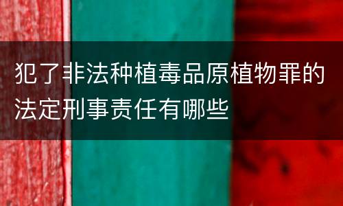 犯了非法种植毒品原植物罪的法定刑事责任有哪些