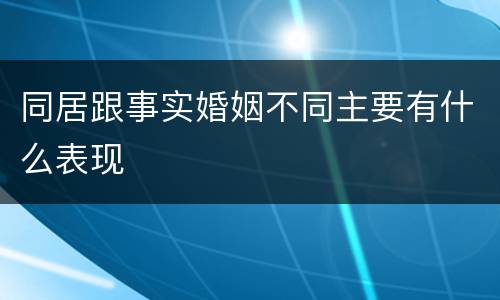 同居跟事实婚姻不同主要有什么表现