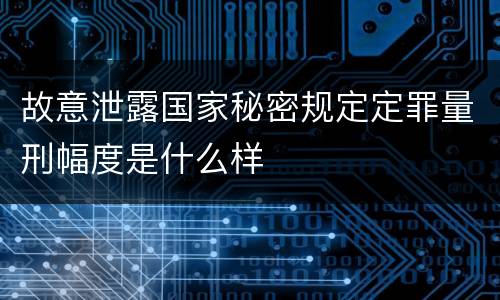 故意泄露国家秘密规定定罪量刑幅度是什么样
