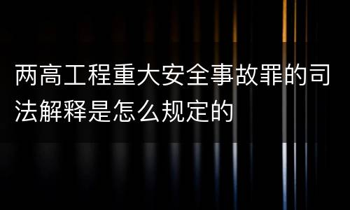 两高工程重大安全事故罪的司法解释是怎么规定的