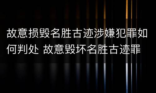 故意损毁名胜古迹涉嫌犯罪如何判处 故意毁坏名胜古迹罪