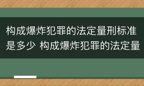 构成爆炸犯罪的法定量刑标准是多少 构成爆炸犯罪的法定量刑标准是多少年