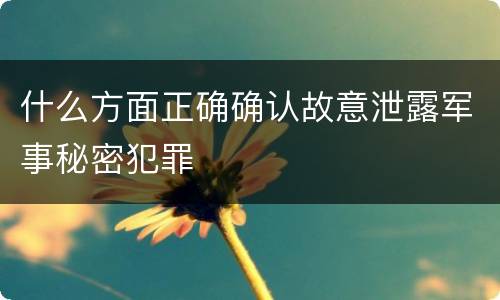 什么方面正确确认故意泄露军事秘密犯罪