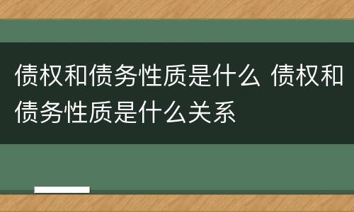 债权和债务性质是什么 债权和债务性质是什么关系