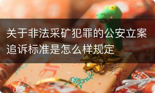 关于非法采矿犯罪的公安立案追诉标准是怎么样规定
