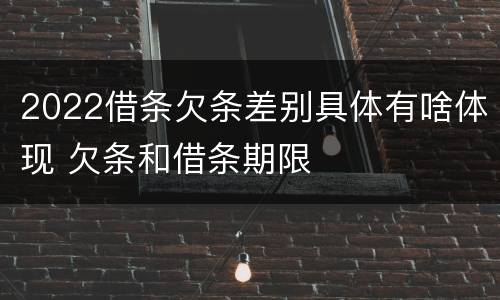 2022借条欠条差别具体有啥体现 欠条和借条期限