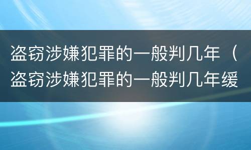 盗窃涉嫌犯罪的一般判几年（盗窃涉嫌犯罪的一般判几年缓刑）