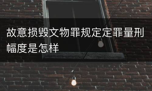 故意损毁文物罪规定定罪量刑幅度是怎样