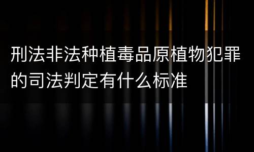 刑法非法种植毒品原植物犯罪的司法判定有什么标准