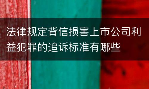 法律规定背信损害上市公司利益犯罪的追诉标准有哪些