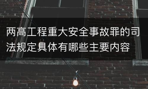 两高工程重大安全事故罪的司法规定具体有哪些主要内容