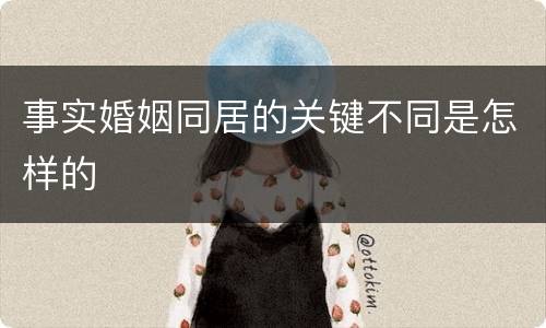 事实婚姻同居的关键不同是怎样的