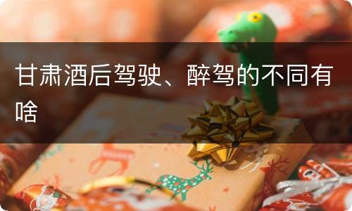 甘肃酒后驾驶、醉驾的不同有啥