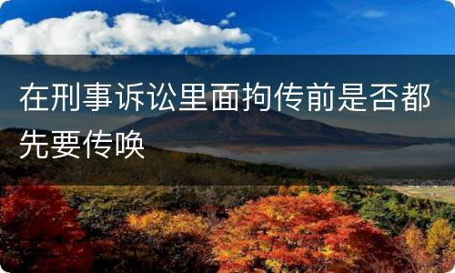 在刑事诉讼里面拘传前是否都先要传唤