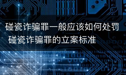 碰瓷诈骗罪一般应该如何处罚 碰瓷诈骗罪的立案标准