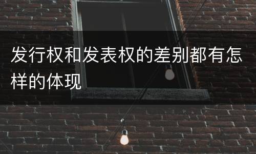 发行权和发表权的差别都有怎样的体现