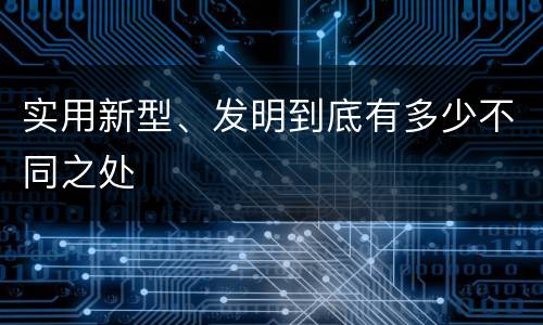 实用新型、发明到底有多少不同之处