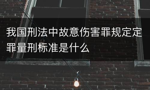 我国刑法中故意伤害罪规定定罪量刑标准是什么