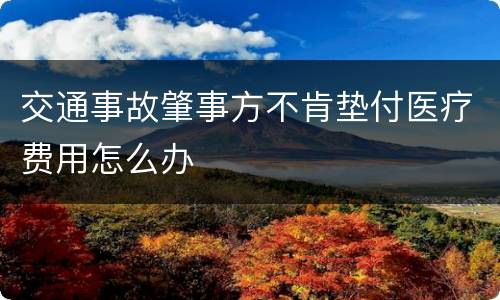 交通事故肇事方不肯垫付医疗费用怎么办