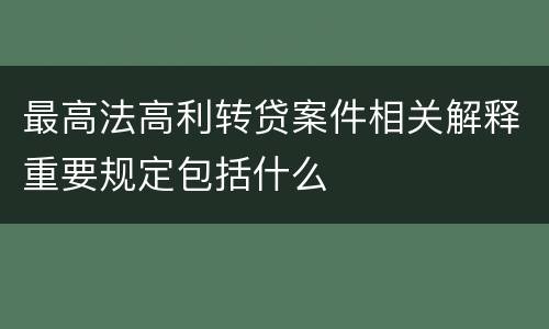最高法高利转贷案件相关解释重要规定包括什么