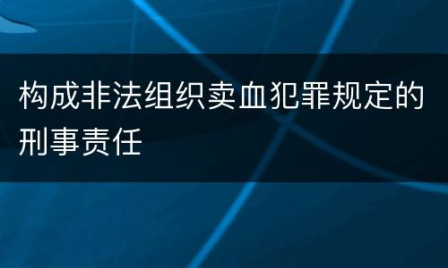 构成非法组织卖血犯罪规定的刑事责任