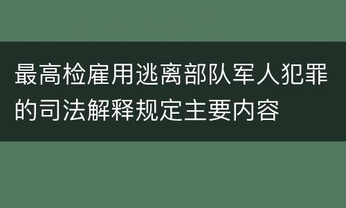 最高检雇用逃离部队军人犯罪的司法解释规定主要内容
