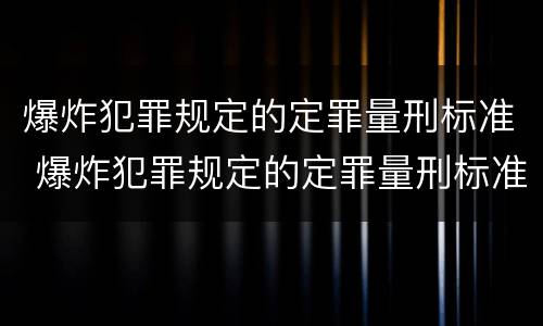 爆炸犯罪规定的定罪量刑标准 爆炸犯罪规定的定罪量刑标准是多少