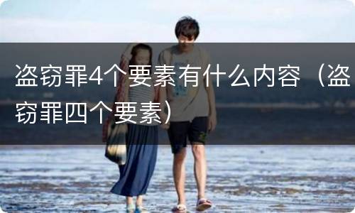 盗窃罪4个要素有什么内容（盗窃罪四个要素）