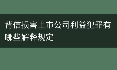 背信损害上市公司利益犯罪有哪些解释规定