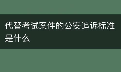 代替考试案件的公安追诉标准是什么