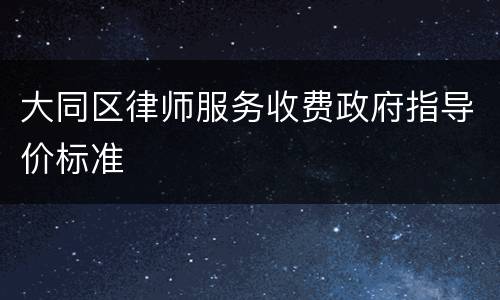 大同区律师服务收费政府指导价标准