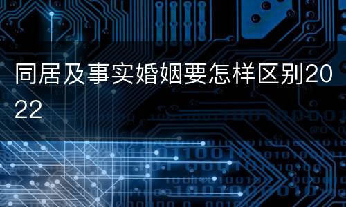 同居及事实婚姻要怎样区别2022