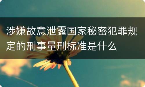 涉嫌故意泄露国家秘密犯罪规定的刑事量刑标准是什么