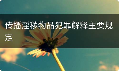 传播淫秽物品犯罪解释主要规定