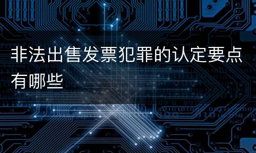非法出售发票犯罪的认定要点有哪些