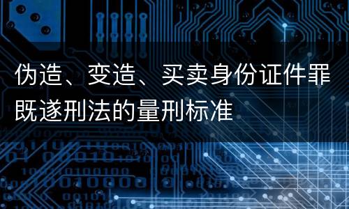 伪造、变造、买卖身份证件罪既遂刑法的量刑标准