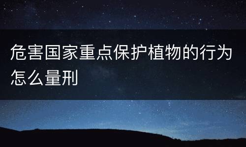 危害国家重点保护植物的行为怎么量刑