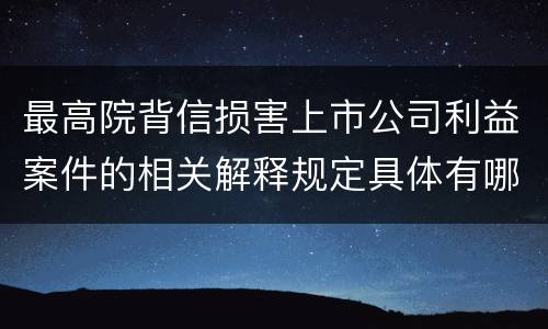 最高院背信损害上市公司利益案件的相关解释规定具体有哪些主要内容