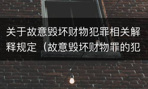 关于故意毁坏财物犯罪相关解释规定（故意毁坏财物罪的犯罪构成）