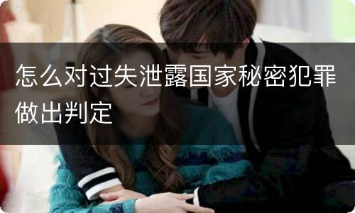 怎么对过失泄露国家秘密犯罪做出判定
