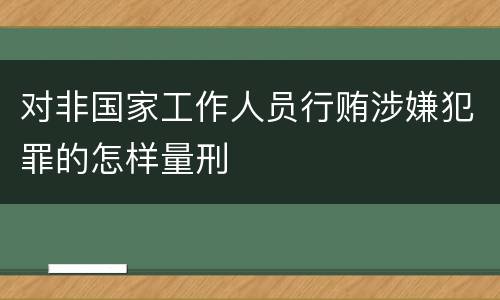 对非国家工作人员行贿涉嫌犯罪的怎样量刑